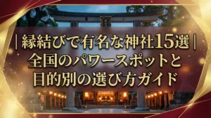 縁結びで有名な神社15選｜全国のパワースポットと目的別の選び方ガイド