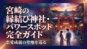 宮崎の縁結び神社・パワースポット完全ガイド｜恋愛成就の聖地を巡る