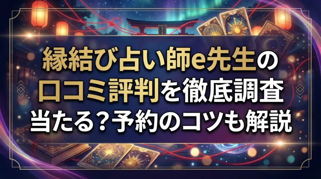 縁結び占い師e先生の口コミ評判を徹底調査｜当たる？予約のコツも解説