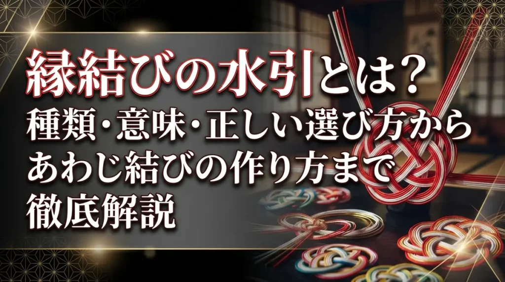 縁結びの水引とは？種類・意味・正しい選び方からあわじ結びの作り方まで徹底解説