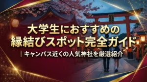 大学生におすすめの縁結びスポット完全ガイド｜キャンパス近くの人気神社を厳選紹介