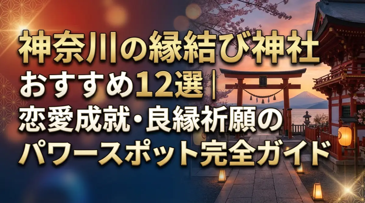 神奈川の縁結び神社おすすめ12選｜恋愛成就・良縁祈願のパワースポット完全ガイド